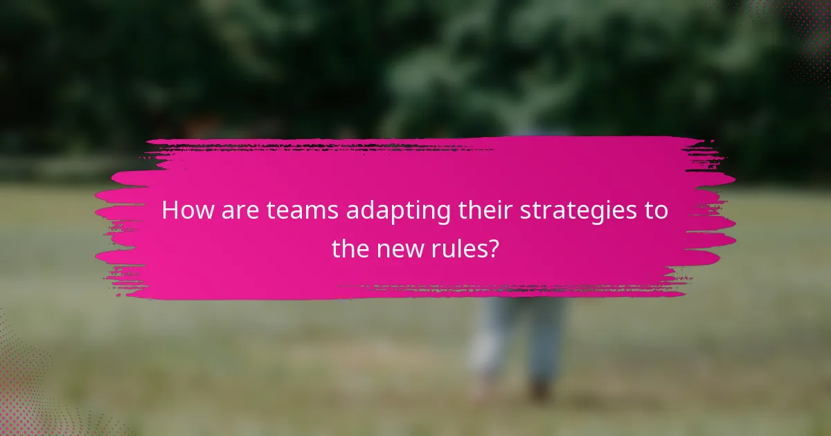 How are teams adapting their strategies to the new rules?