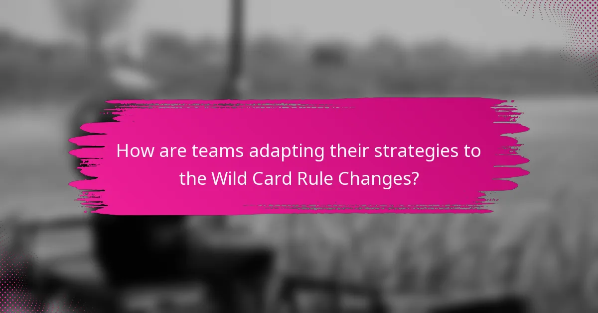 How are teams adapting their strategies to the Wild Card Rule Changes?