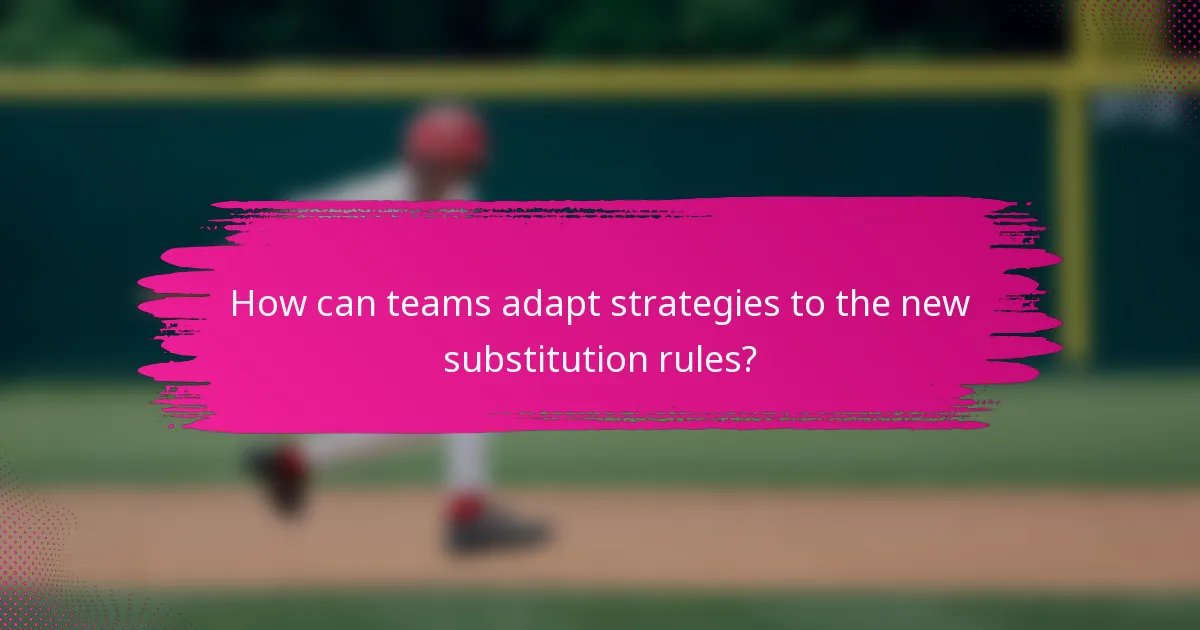 How can teams adapt strategies to the new substitution rules?