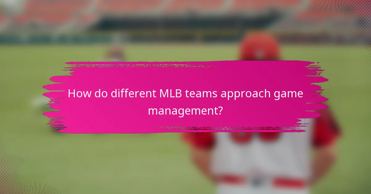 How do different MLB teams approach game management?