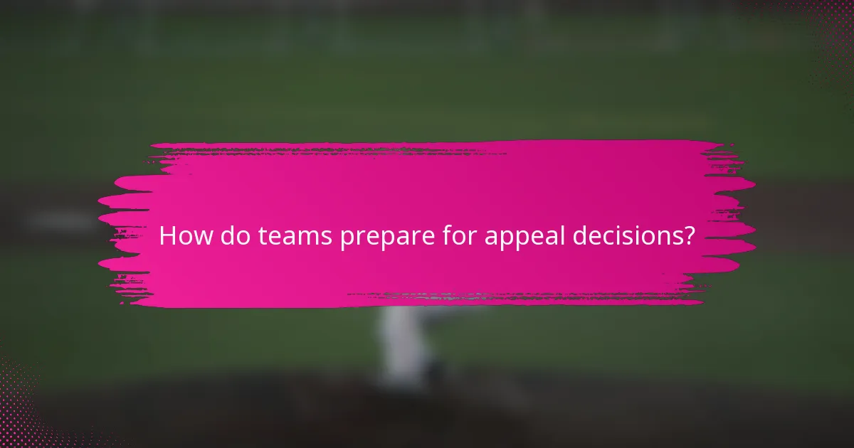 How do teams prepare for appeal decisions?