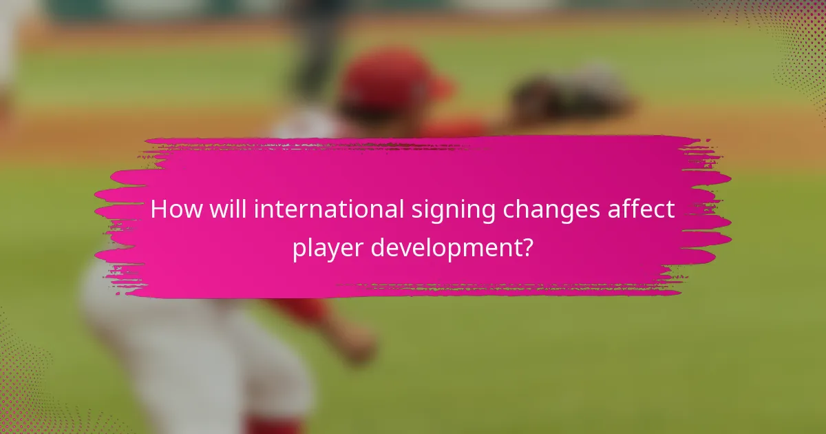 How will international signing changes affect player development?
