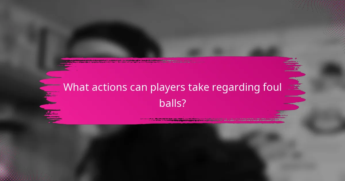 What actions can players take regarding foul balls?