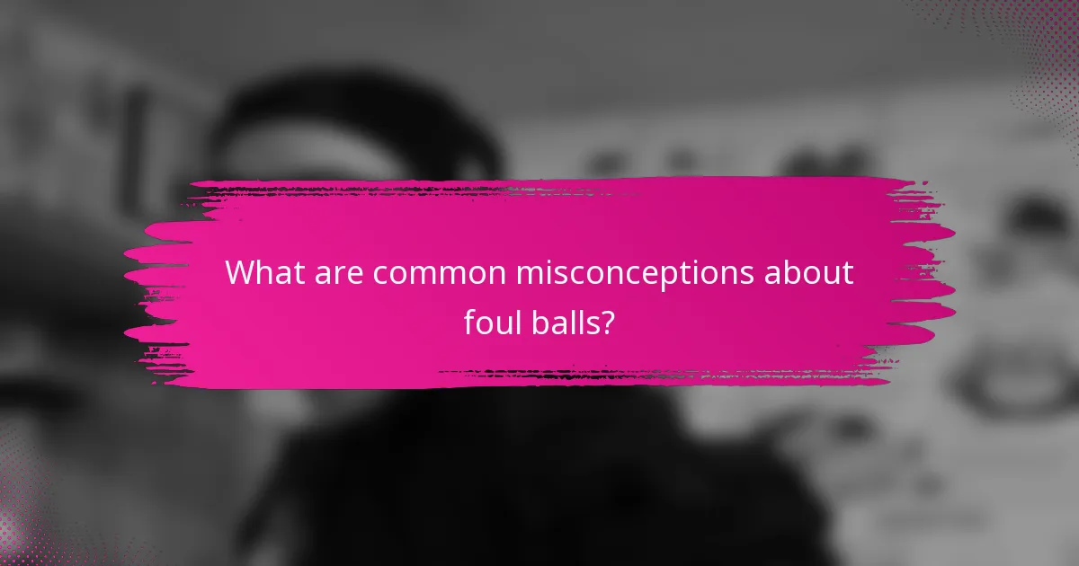 What are common misconceptions about foul balls?