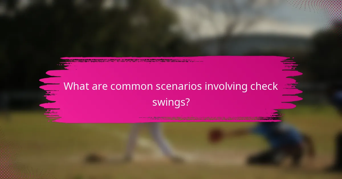 What are common scenarios involving check swings?