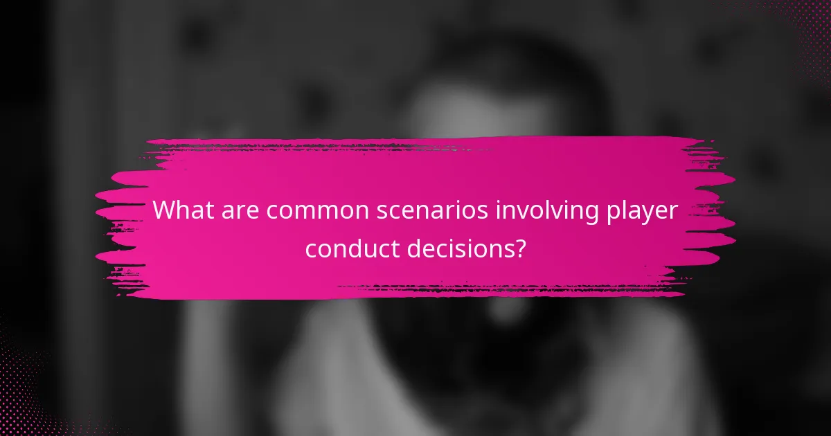 What are common scenarios involving player conduct decisions?