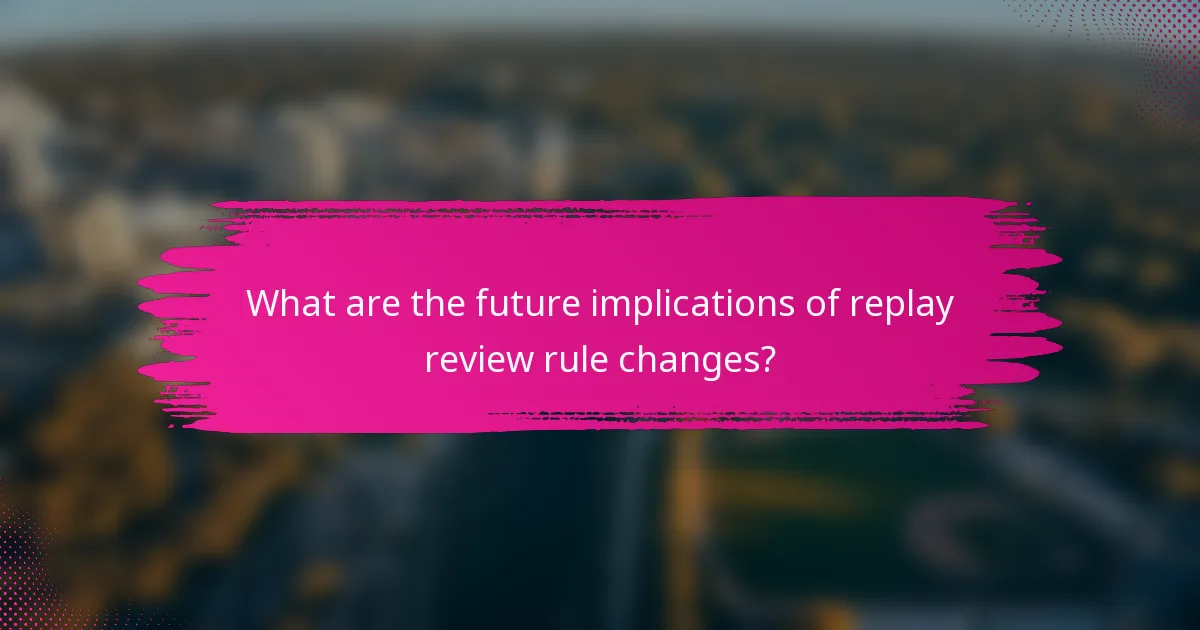 What are the future implications of replay review rule changes?
