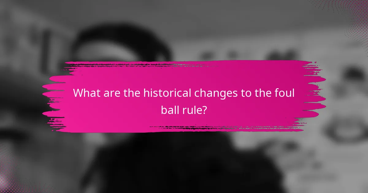 What are the historical changes to the foul ball rule?