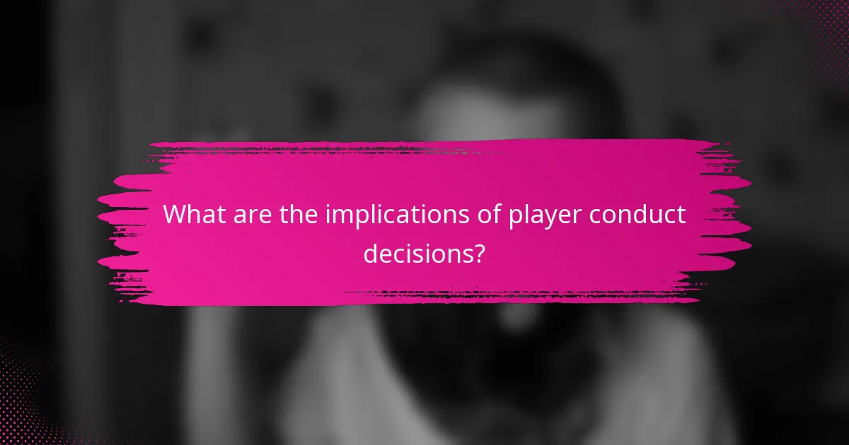 What are the implications of player conduct decisions?