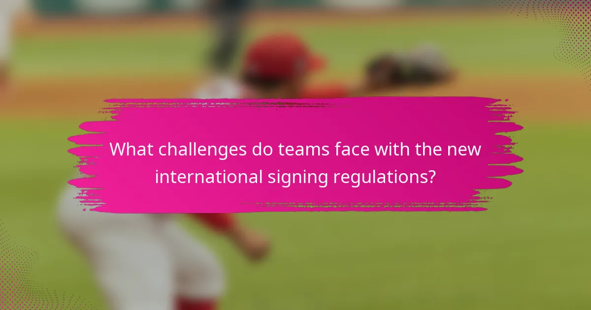 What challenges do teams face with the new international signing regulations?