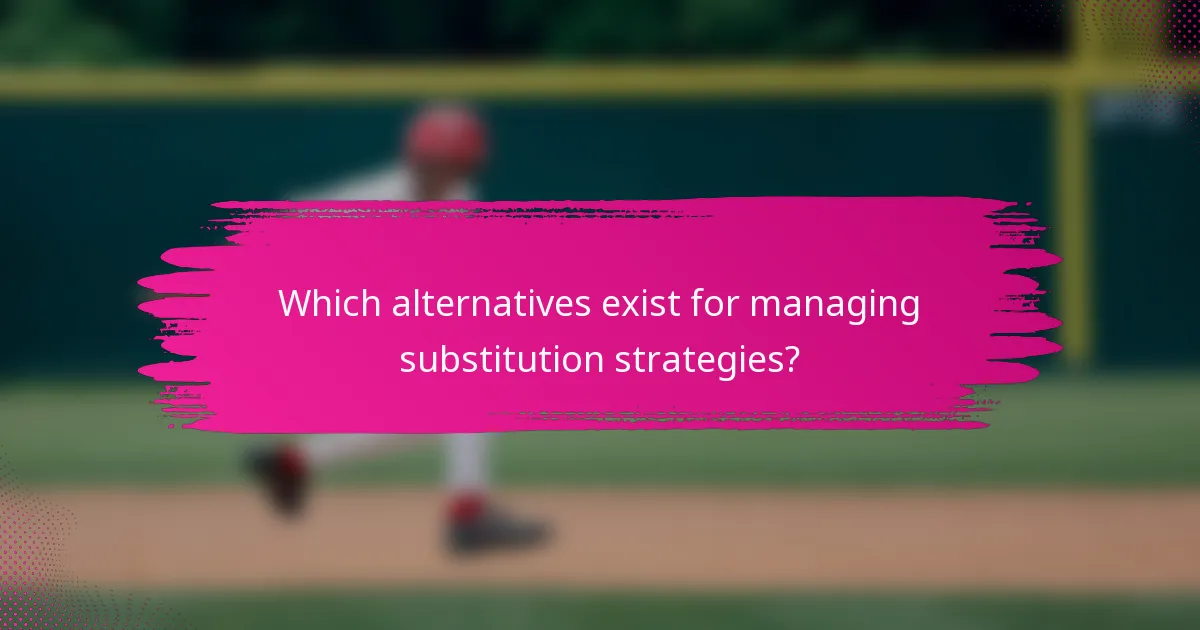 Which alternatives exist for managing substitution strategies?
